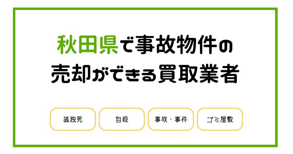 秋田県で事故物件の売却処分ができる買取業者