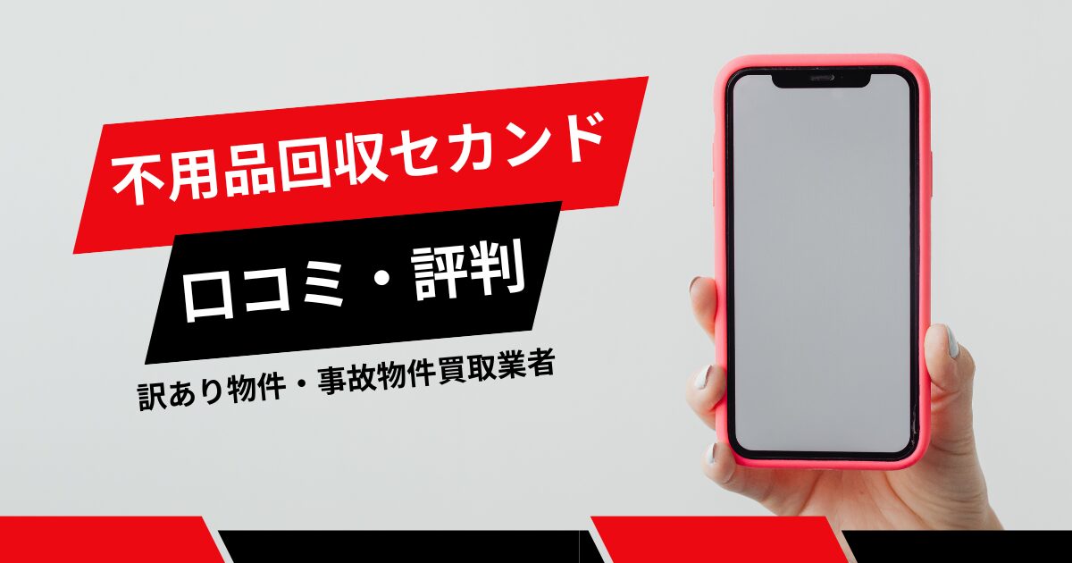 不用品回収セカンドの口コミ・評判は？訳あり物件・事故物件の買取業者を徹底比較！